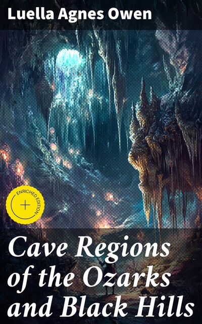 Cave Regions of the Ozarks and Black Hills, Luella Agnes Owen