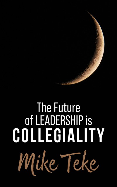 The Future of Leadership is Collegiality, Mike Teke