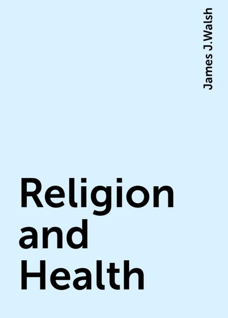 Religion and Health, James J.Walsh