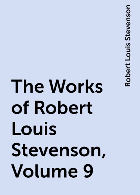 The Works of Robert Louis Stevenson, Volume 9, Robert Louis Stevenson