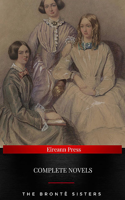 The Brontë Sisters : Complete Novels, Charlotte Brontë, Emily Jane Brontë, Anne Brontë