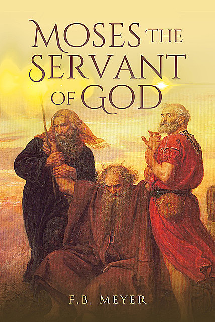 Moses, Servant of God, F.B.Meyer