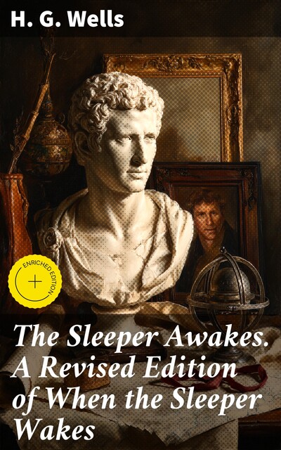 The Sleeper Awakes. A Revised Edition of When the Sleeper Wakes, Herbert Wells