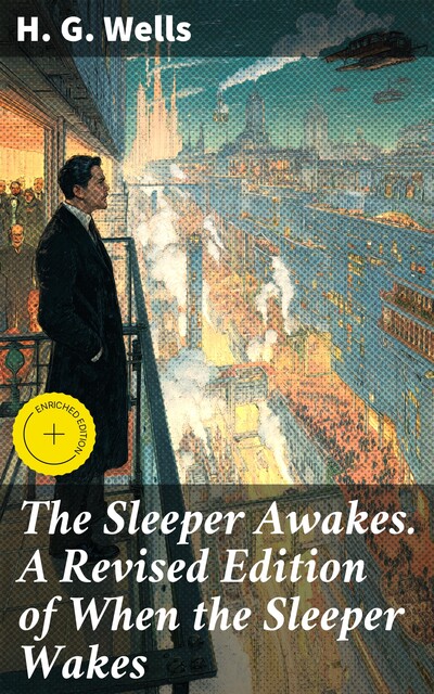 The Sleeper Awakes. A Revised Edition of When the Sleeper Wakes, Herbert Wells