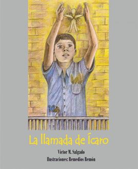 La LLamada de Ícaro por Víctor Salgado (Texto) y Remedios Remón (Ilustraciones), Víctor Salgado