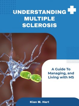 Understanding Multiple Sclerosis, Kian M. Hart