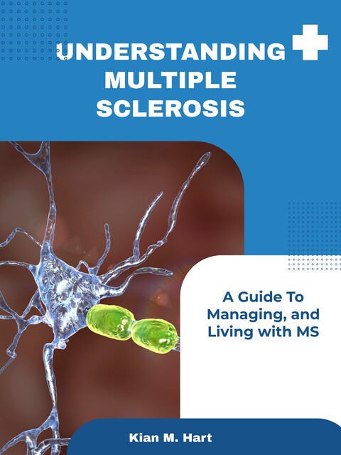 Understanding Multiple Sclerosis, Kian M. Hart