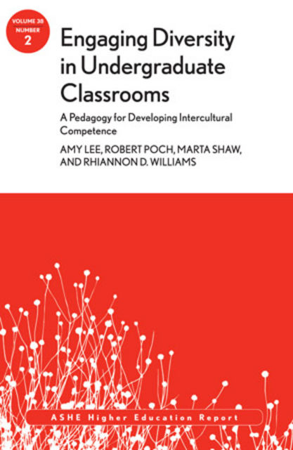 Engaging Diversity in Undergraduate Classrooms: A Pedagogy for Developing Intercultural Competence, Amy Lee, Marta Shaw, Rhiannon Williams, Robert Poch