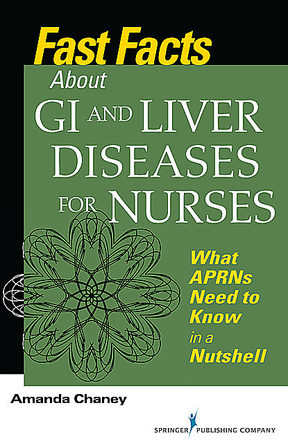 Fast Facts about GI and Liver Diseases for Nurses, MSN, ARNP, FNP-BC, Amanda Chaney