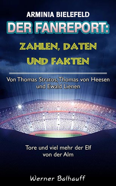 Die Mannschaft von der Alm – Zahlen, Daten und Fakten von Arminia Bielefeld, Werner Balhauff