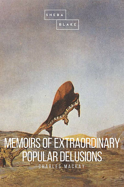 Memoirs of Extraordinary Popular Delusions and the Madness of Crowds, Charles Mackay