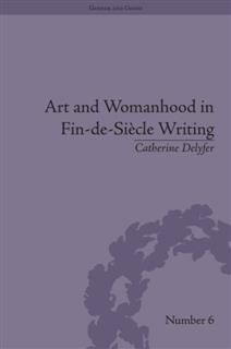 Art and Womanhood in Fin-de-Siecle Writing, Catherine Delyfer