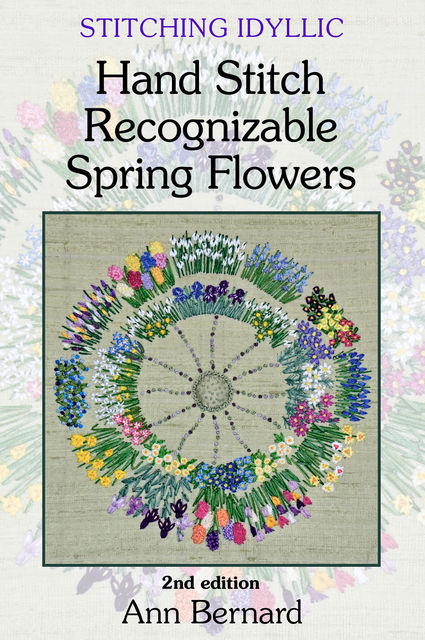 Stitching Idyllic: Spring Flowers (SECOND EDITION), Ann Bernard