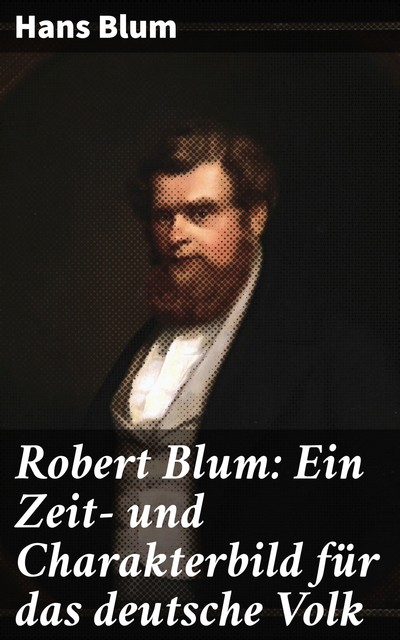 Robert Blum: Ein Zeit- und Charakterbild für das deutsche Volk, Hans Blum