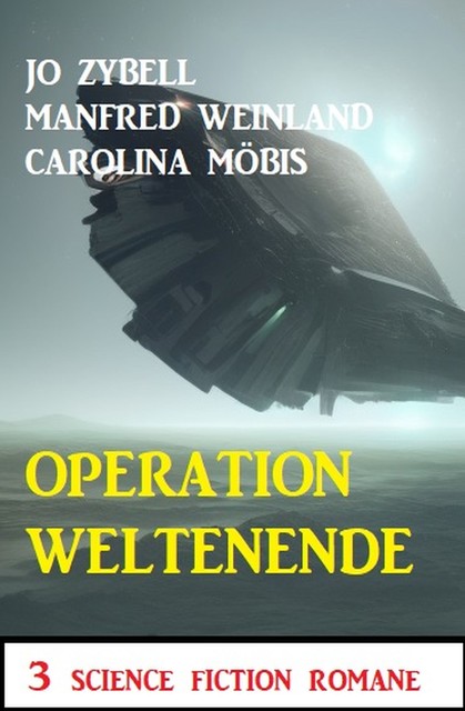 Operation Weltenende: 3 Science Fiction Romane, Carolina Möbis, Jo Zybell, Manfred Weinland