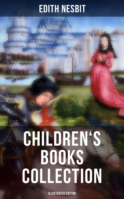 Edith Nesbit: Children's Books Collection (Illustrated Edition), Edith Nesbit