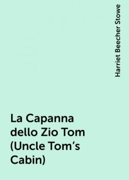 La Capanna dello Zio Tom (Uncle Tom's Cabin), Harriet Beecher Stowe