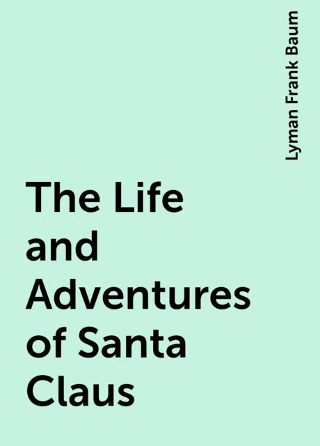 The Life and Adventures of Santa Claus, Lyman Frank Baum