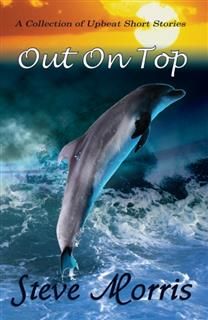 Out On Top – A Collection of Upbeat Short Stories, Steve Morris