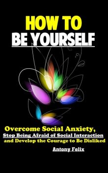 How To Be Yourself, Antony Felix
