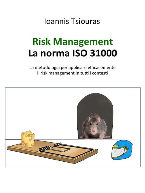 Risk Management – La norma ISO 31000. La metodologia per applicare efficacemente il risk management in tutti i contesti, Ioannis Tsiouras