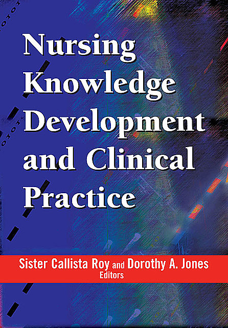 Nursing Knowledge Development and Clinical Practice, Jones, Roy, Dorothy, Sister Callista