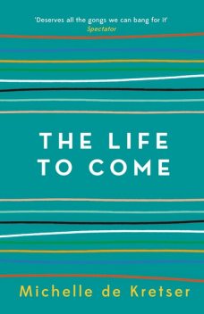 The Life to Come, Michelle de Kretser