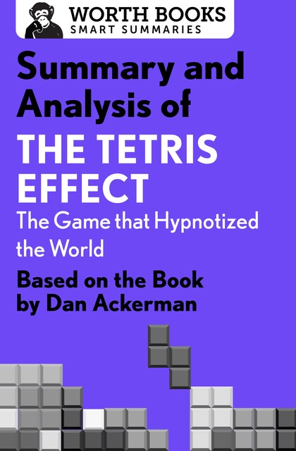 Summary and Analysis of The Tetris Effect: The Game that Hypnotized the World, Worth Books