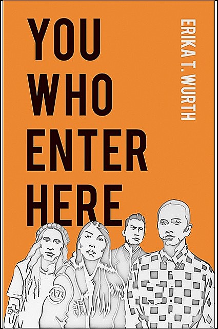 You Who Enter Here, Erika T. Wurth