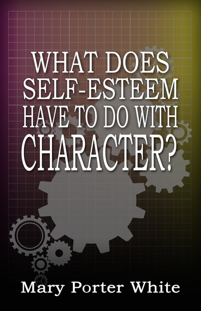 What Does Self-Esteem Have To Do With Character, Mary White