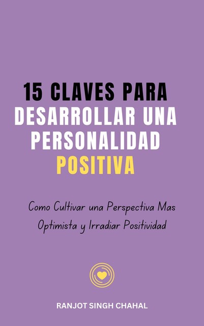 15 Claves para Desarrollar una Personalidad Positiva, Ranjot Singh Chahal