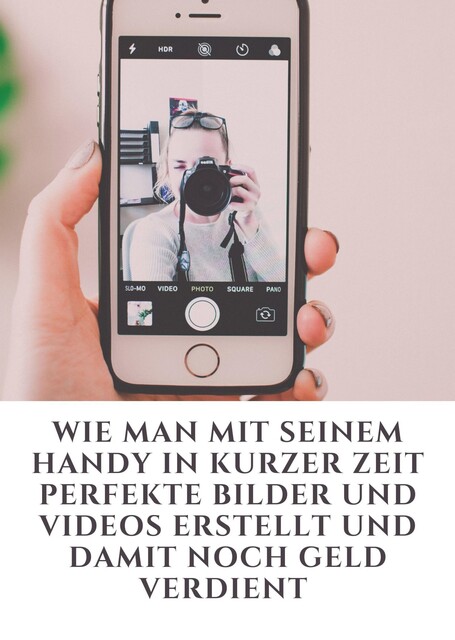 Wie man mit seinem Handy in kurzer Zeit perfekte Bilder und Videos erstellt und damit noch Geld verdient, Jonas Kleemann