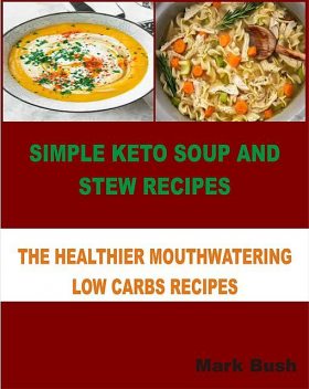 Simple Keto Soup and Stew Recipes, Mark Bush