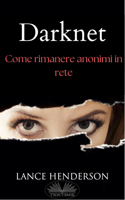 Darknet: Come Rimanere Anonimi In Rete, Lance Henderson