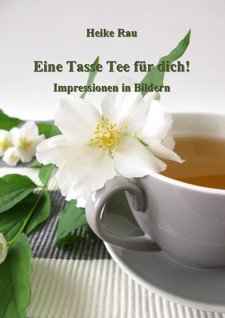 Eine Tasse Tee für dich! – Impressionen in Bildern, Heike Rau