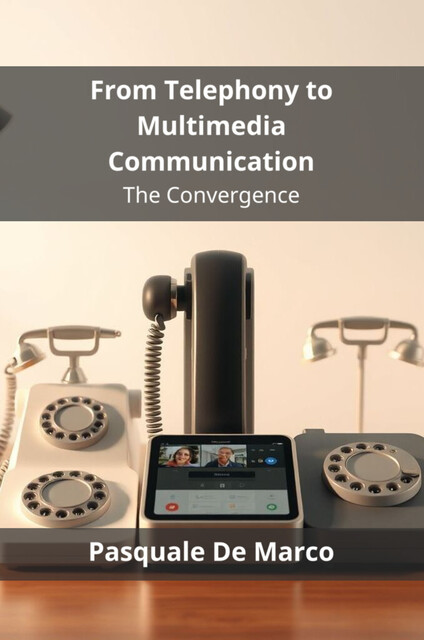From Telephony to Multimedia Communication, Pasquale De Marco