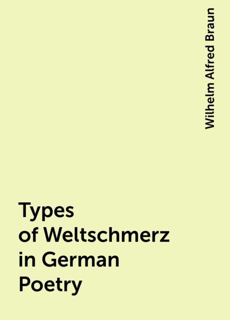 Types of Weltschmerz in German Poetry, Wilhelm Alfred Braun