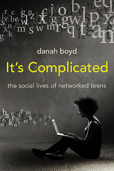 It's Complicated: The Social Lives of Networked Teens, Danah Boyd