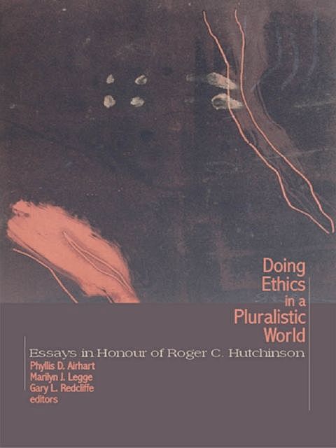 Doing Ethics in a Pluralistic World: Essays in Honour of Roger C. Hutchinson, Roger Hutchinson