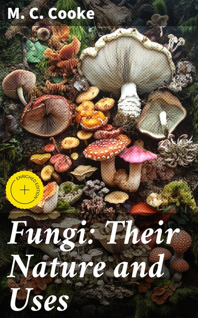 Fungi: Their Nature and Uses, M.C.Cooke