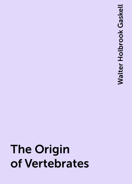 The Origin of Vertebrates, Walter Holbrook Gaskell