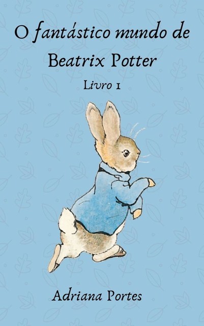 O fantástico mundo de Beatrix Potter – Livro1, Adriana Portes de Souza