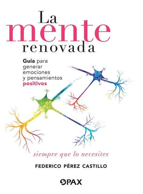 La mente renovada. Guía para generar emociones y pensamientos positivos, Federico Pérez Castillo