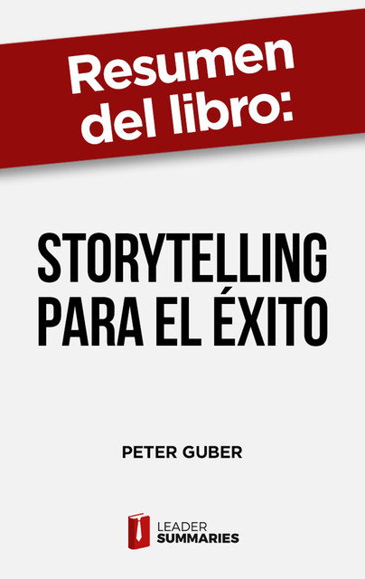 Resumen del libro «Storytelling para el éxito» de Peter Guber, Leader Summaries