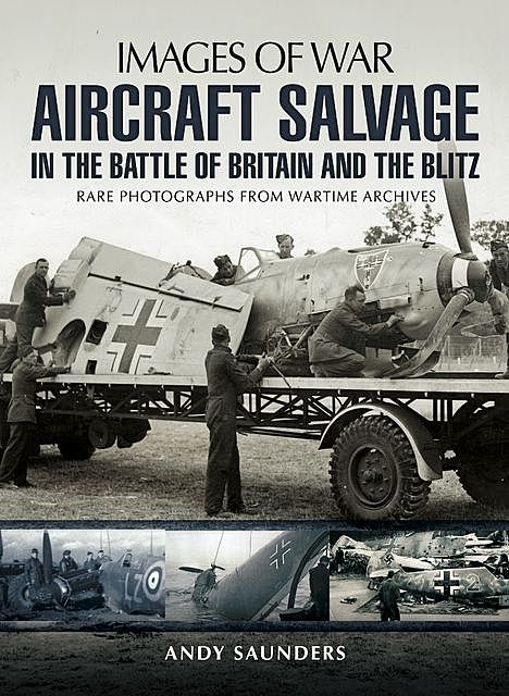 Aircraft Salvage in the Battle of Britain and the Blitz, Andy Saunders