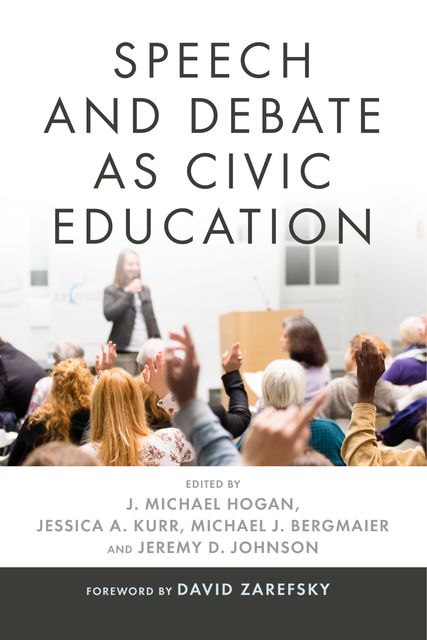 Speech and Debate as Civic Education, Jeremy Johnson, Michael Hogan, David Zarefsky, Jessica A. Kurr, Michael J. Bergmaier