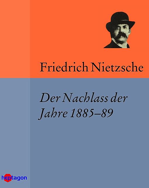 Der Nachlass der Jahre 1885–89, Friedrich Nietzsche
