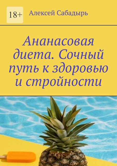 Ананасовая диета. Сочный путь к здоровью и стройности, Алексей Сабадырь