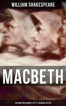 Macbeth (Including The Biography of the Infamous Author), William Shakespeare