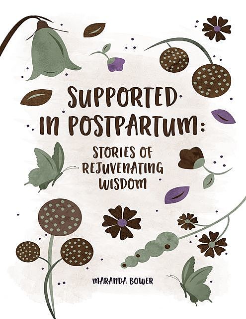 Supported in Postpartum: Stories of Rejuvenating Wisdom, Maranda Bower